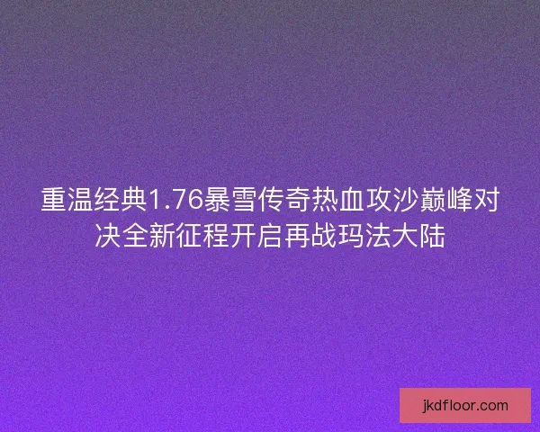 重温经典1.76暴雪传奇热血攻沙巅峰对决全新征程开启再战玛法大陆