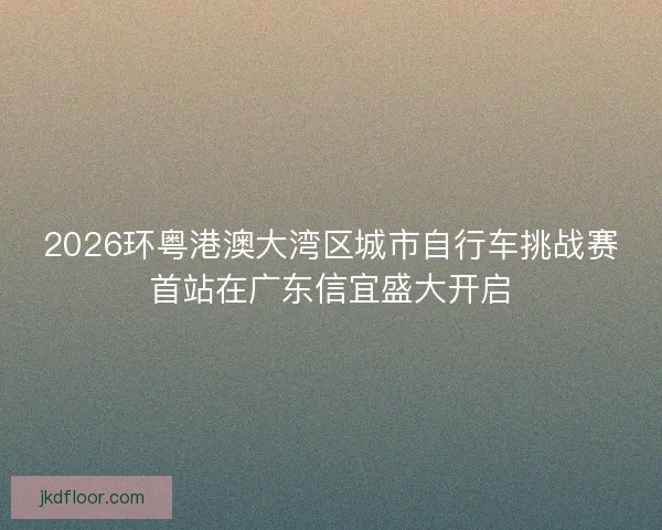2026环粤港澳大湾区城市自行车挑战赛首站在广东信宜盛大开启