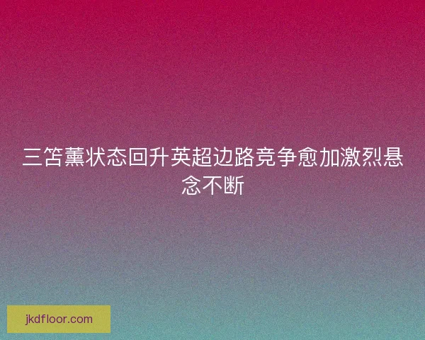三笘薰状态回升英超边路竞争愈加激烈悬念不断